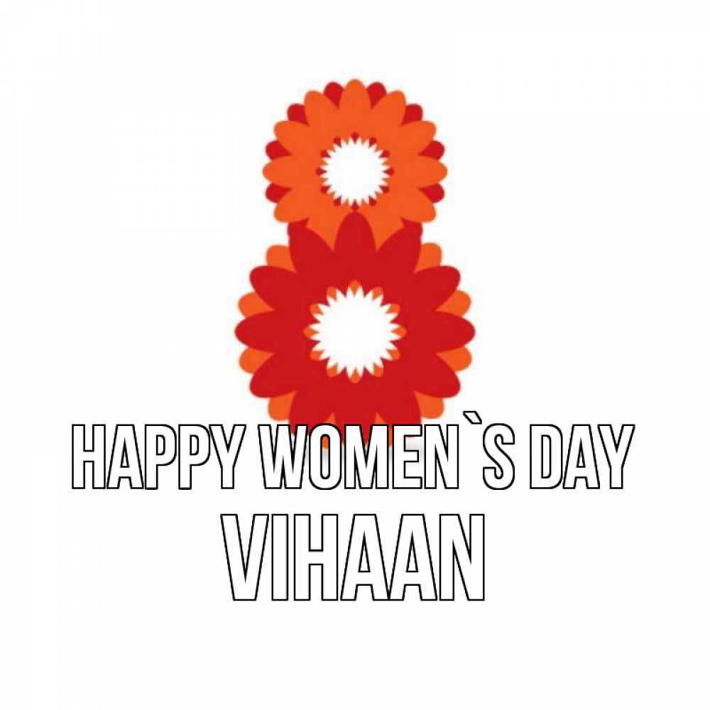 Greetings card с именем, Vihaan happy women`s day восьмерка из лепестков Greetings with text for free download 